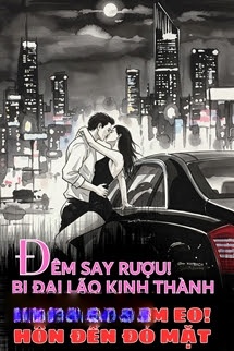 Bìa truyện Đêm Say Rượu! Bị Đại Lão Kinh Thành Ôm Eo Hôn Đến Đỏ Mặt