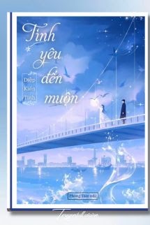 Bìa truyện Tình Yêu Đến Muộn - Diệp Kiến Tinh