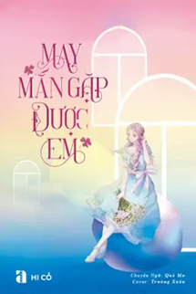 Bìa truyện May Mắn Gặp Được Em - Hi Cố