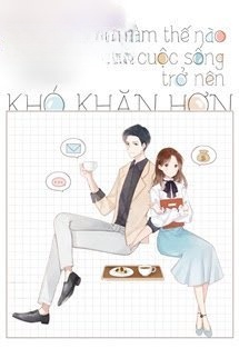 Bìa truyện Làm Thế Nào Để Cuộc Sống Trở Nên Khó Khăn Hơn - Xa Li Tửu