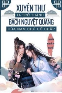 Bìa truyện Xuyên Thư Ta Trở Thành Bạch Nguyệt Quang Của Nam Chủ Cố Chấp