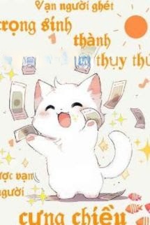 Bìa truyện Vạn Người Ghét Trọng Sinh Thành Thụy Thú Được Vạn Người Cưng Chiều