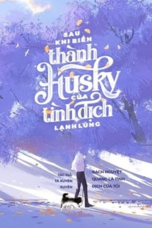 Bìa truyện Sau Khi Biến Thành Husky Của Tình Địch Lạnh Lùng