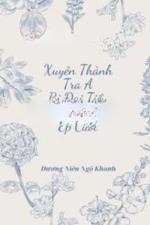 Bìa truyện Xuyên Thành Tra A Bị Đại Tiểu Thư Hào Môn Ép Cưới