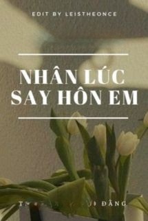 Bìa truyện Nhân Lúc Say Hôn Em - Tam Nguyệt Đồ Đằng