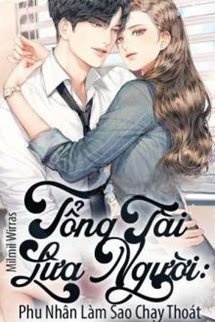 Bìa truyện Tổng Tài Lừa Người: Phu Nhân Làm Sao Chạy Thoát