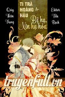 Bìa truyện Ti Trà Hoàng Hậu: Bệ Hạ, Xin Hạ Hỏa