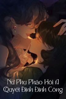 Bìa truyện Nữ Phụ Pháo Hôi A Quyết Định Đình Công