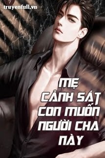 Bìa truyện Mẹ Cảnh Sát: Con Muốn Người Cha Này