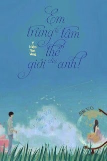 Bìa truyện Em Là Trung Tâm Thế Giới Của Anh!