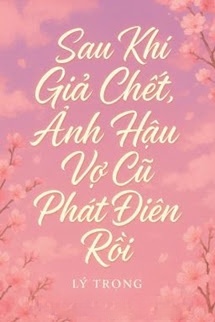 Bìa truyện Sau Khi Giả Chết, Ảnh Hậu Vợ Cũ Phát Điên Rồi