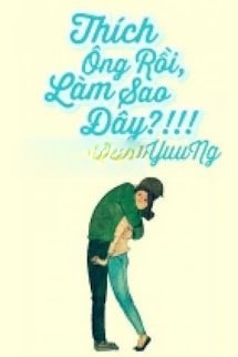 Bìa truyện Thích Ông Rồi, Làm Sao Đây!