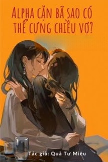 Bìa truyện Alpha Cặn Bã Sao Có Thể Cưng Chiều Vợ