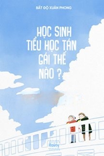 Bìa truyện Học Sinh Tiểu Học Tán Gái Thế Nào?