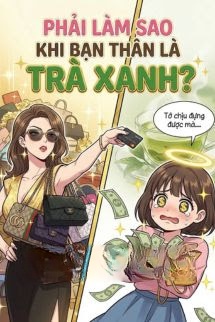 Bìa truyện Phải Làm Sao Khi Bạn Thân Là Trà Xanh?