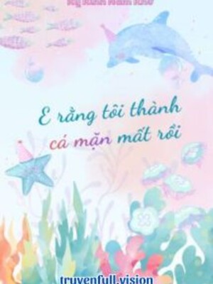 Bìa truyện E Rằng Tôi Thành Cá Mặn Mất Rồi