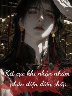 Bìa truyện Kết Cục Khi Nhận Nhầm Phản Diện Điên Chấp!