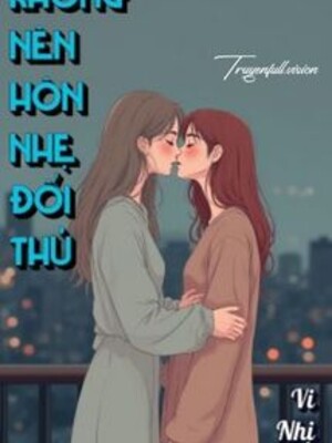 Bìa truyện Không Nên Hôn Nhẹ Đối Thủ - Vi Nhị Trúc