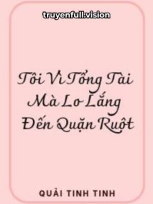 Bìa truyện Tôi Vì Tổng Tài Mà Lo Lắng Đến Quặn Ruột