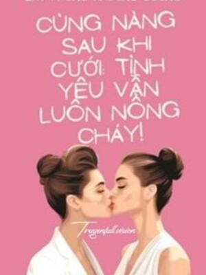 Bìa truyện Cùng Nàng Sau Khi Cưới: Tình Yêu Vẫn Luôn Nồng Cháy!