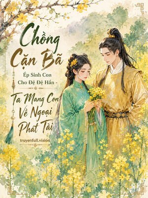 Bìa truyện Chồng Cặn Bã Ép Sinh Con Cho Đệ Đệ Hắn - Ta Mang Con Về Ngoại Phát Tài