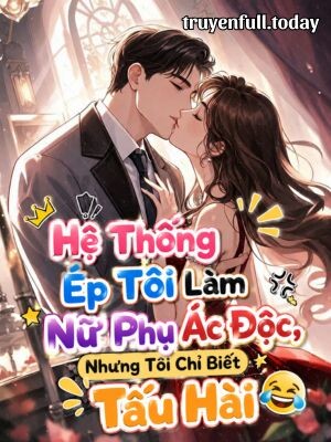 Bìa truyện Hệ Thống Ép Tôi Làm Nữ Phụ Ác Độc, Nhưng Tôi Chỉ Biết Tấu Hài