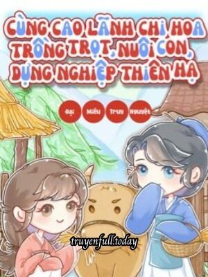 Bìa truyện Cùng Cao Lãnh Chi Hoa Trồng Trọt, Nuôi Con, Dựng Nghiệp
