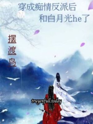 Bìa truyện Sau Khi Xuyên Thành Phản Diện Si Tình Cùng Bạch Nguyệt Quang He