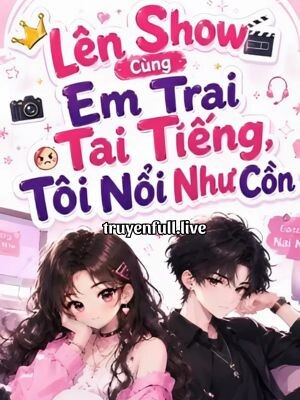Bìa truyện Lên Show Cùng Em Trai Tai Tiếng, Tôi Nổi Như Cồn