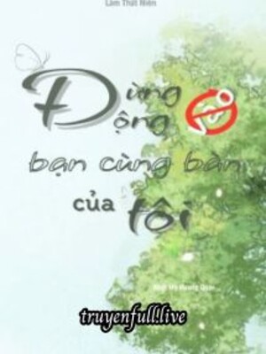 Bìa truyện Đừng Động Vào Bạn Cùng Bàn Của Tôi