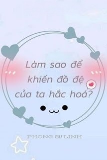 Làm Sao Để Khiến Đồ Đệ Của Ta Hắc Hóa?