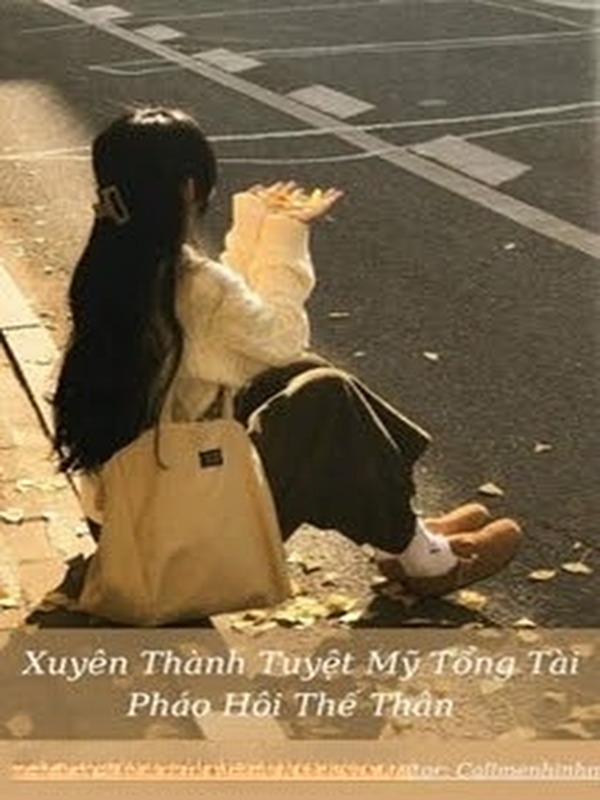 Xuyên Thành Tuyệt Mỹ Tổng Tài Pháo Hôi Thế Thân