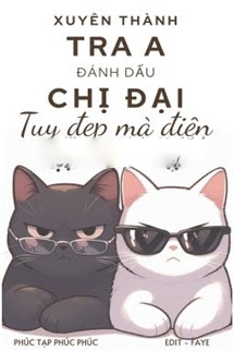 Xuyên Thành Tra A Đánh Dấu Chị Đại Tuy Đẹp Mà Điên
