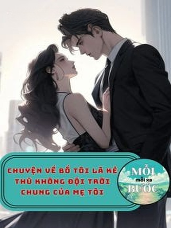 Chuyện Về Bố Tôi Là Kẻ Thù Không Đội Trời Chung Của Mẹ Tôi