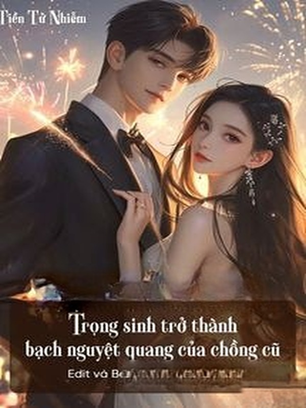 Trọng Sinh Trở Thành Bạch Nguyệt Quang Của Chồng Cũ