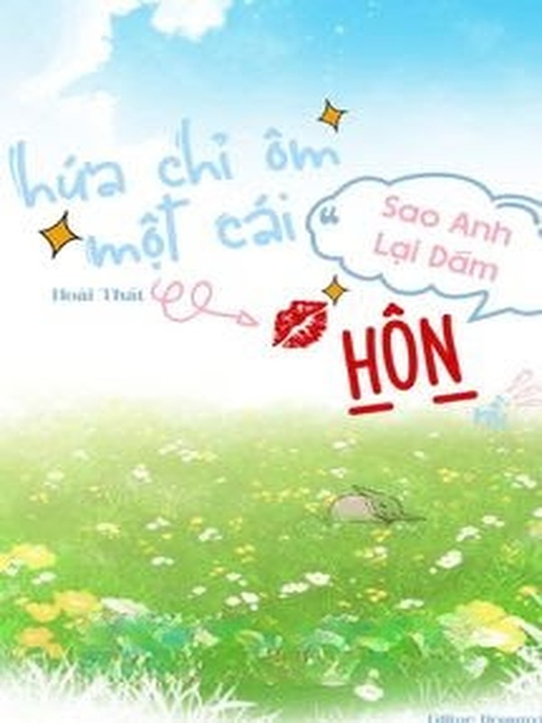 Hứa Chỉ Ôm Một Cái, Sao Anh Lại Dám Hôn Rồi