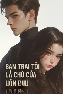 Bạn Trai Tôi Là Chú Nhỏ Của Hôn Phu
