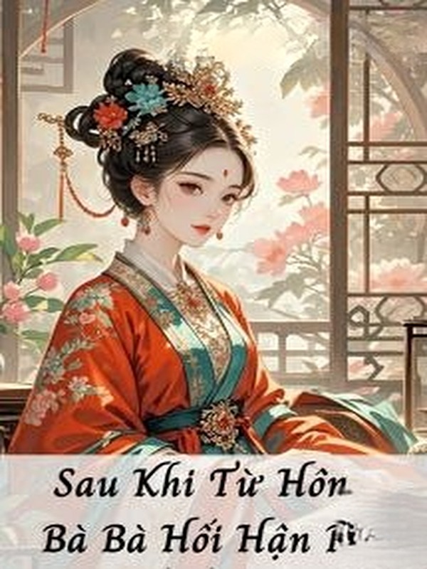 Sau Khi Từ Hôn, Bà Bà Hối Hận Rồi
