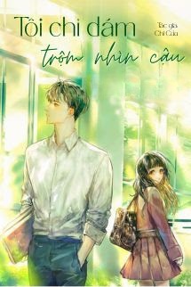 Tôi Chỉ Dám Trộm Nhìn Cậu - Chi Cửu