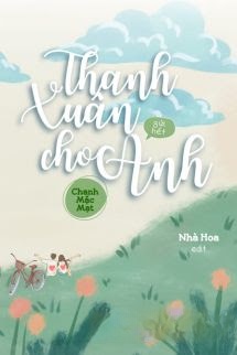 Thanh Xuân Gửi Hết Cho Anh - Chanh Mặc Mạt