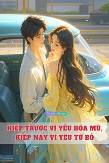 Kiếp Trước Vì Yêu Hóa Mù, Kiếp Này Vì Yêu Từ Bỏ