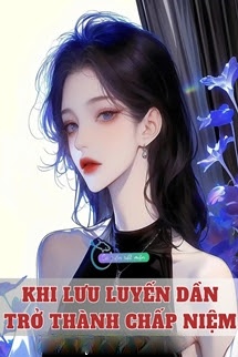 Khi Lưu Luyến Dần Trở Thành Chấp Niệm