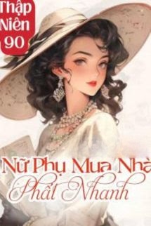 Thập Niên 90: Nữ Phụ Mua Nhà Phất Nhanh