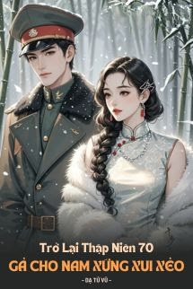 Trở Lại Thập Niên 70: Gả Cho Nam Xứng Xui Xẻo