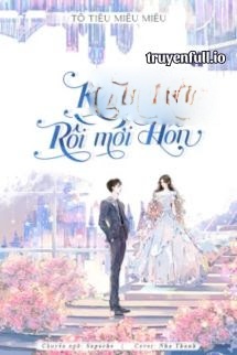 Kết Hôn Rồi Mới Hôn - Tô Tiêu Miêu Miêu