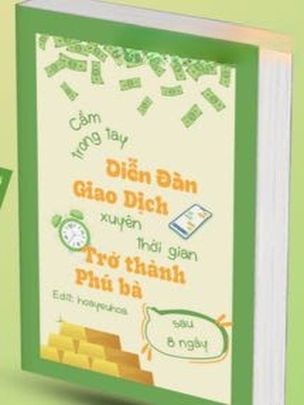 Cầm Trong Tay Diễn Đàn Giao Dịch Xuyên Thời Gian, Tôi Trở Thành Phú Bà Sau 8 Ngày