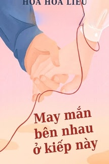 May Mắn Bên Nhau Ở Kiếp Này - Hoa Hoa Liễu