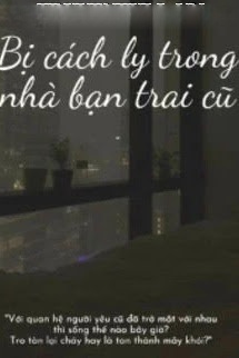 Bị Cách Ly Trong Nhà Bạn Trai Cũ