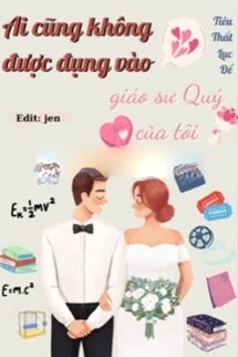 Ai Cũng Không Được Đụng Vào Giáo Sư Quý Của Tui