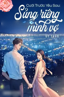 Cưới Trước Yêu Sau Sủng Riêng Mình Vợ